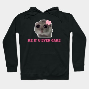 Sad Hamster, Me if u Even Care Hoodie